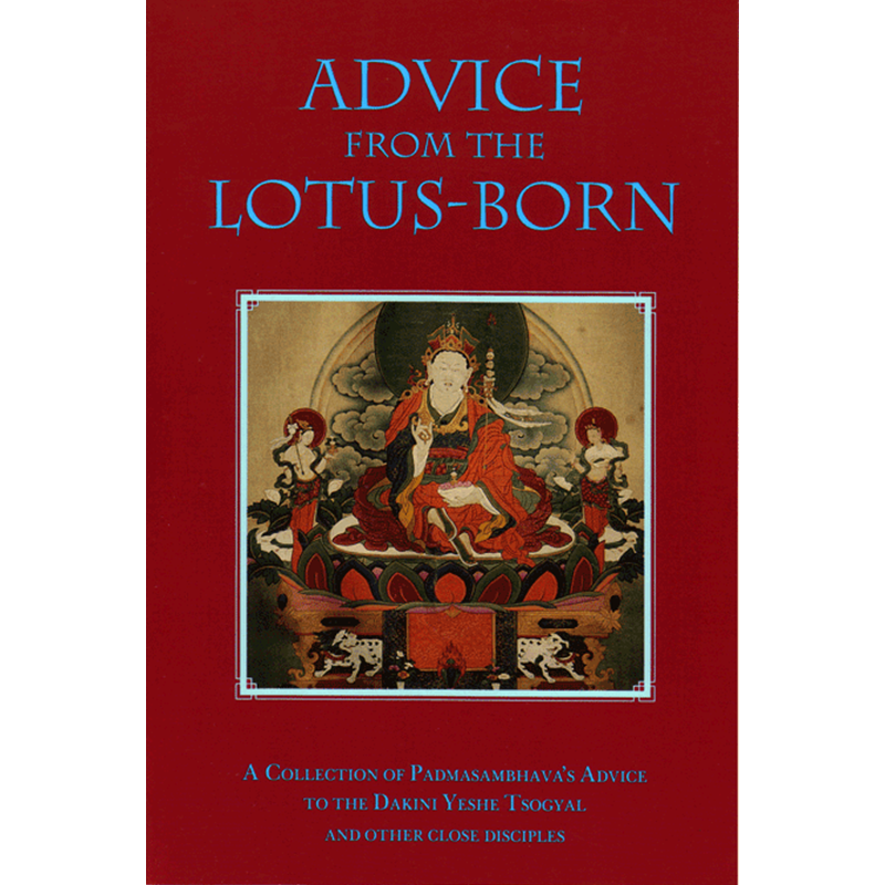 Advice from the Lotus-Born: A Collection of Padmasambhava's Advice to the Dakini Yeshe Tsogyal and Other Close Disciples